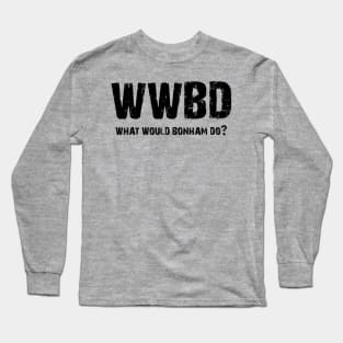 What Would Bonham Do? Long Sleeve T-Shirt